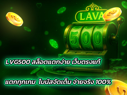 LVG500 สล็อตแตกง่าย เว็บตรงแท้ แตกทุกเกม โบนัสจัดเต็ม จ่ายจริง 100%